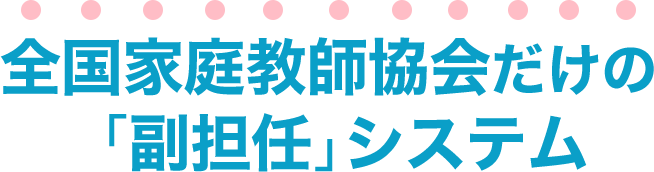 全国家庭教師協会だけの「副担任」システム