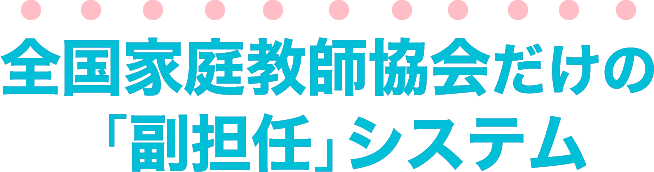 全国家庭教師協会だけの「副担任」システム